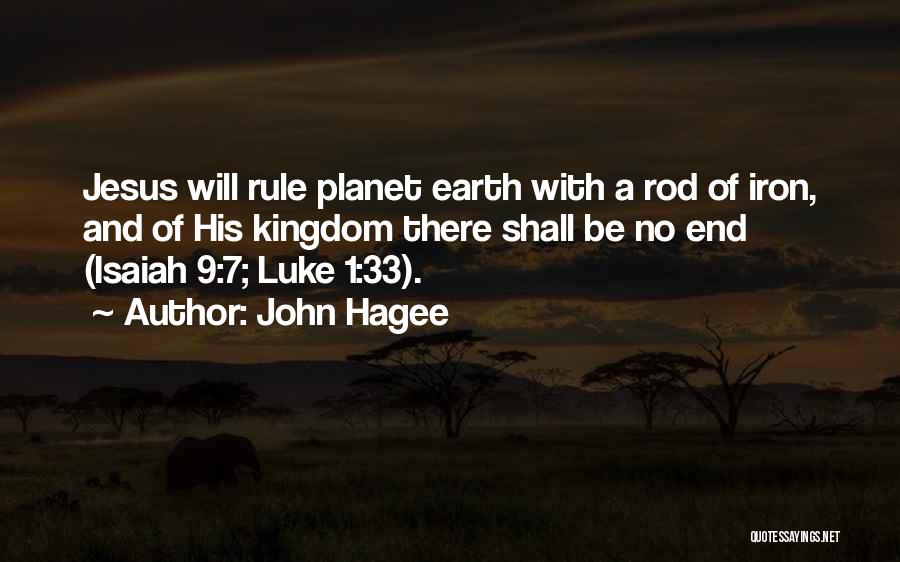 John Hagee Quotes: Jesus Will Rule Planet Earth With A Rod Of Iron, And Of His Kingdom There Shall Be No End (isaiah