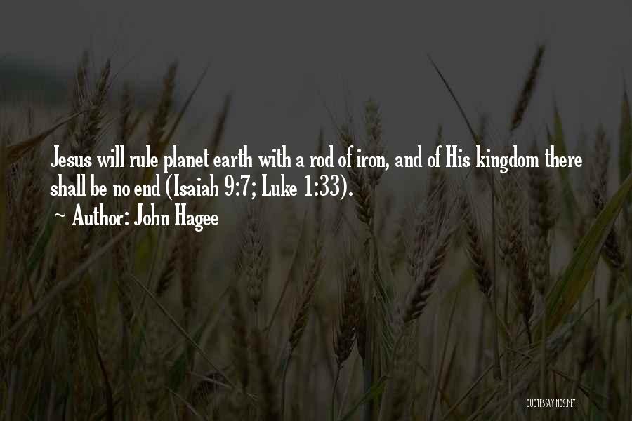 John Hagee Quotes: Jesus Will Rule Planet Earth With A Rod Of Iron, And Of His Kingdom There Shall Be No End (isaiah