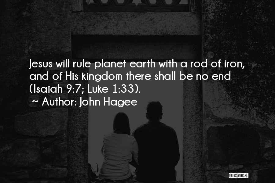John Hagee Quotes: Jesus Will Rule Planet Earth With A Rod Of Iron, And Of His Kingdom There Shall Be No End (isaiah