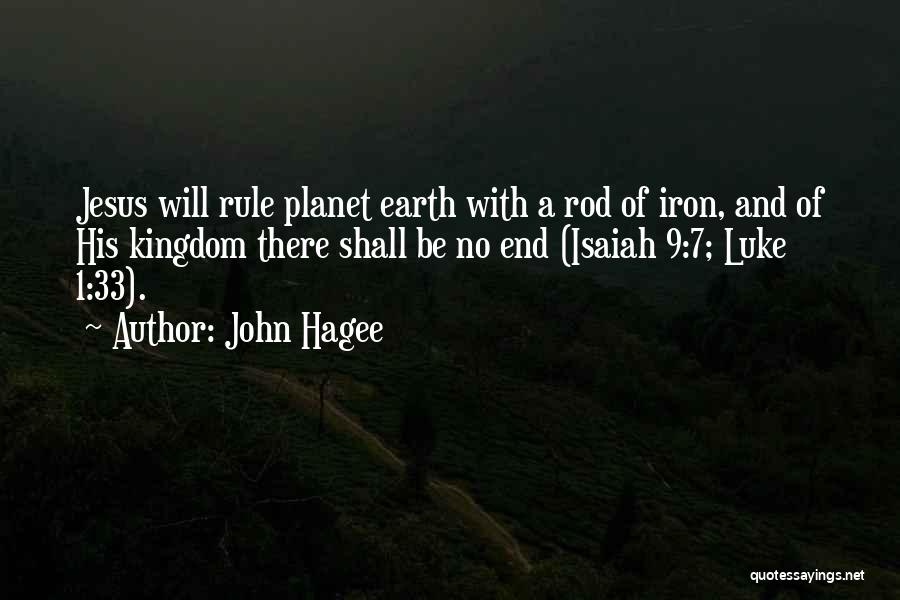 John Hagee Quotes: Jesus Will Rule Planet Earth With A Rod Of Iron, And Of His Kingdom There Shall Be No End (isaiah
