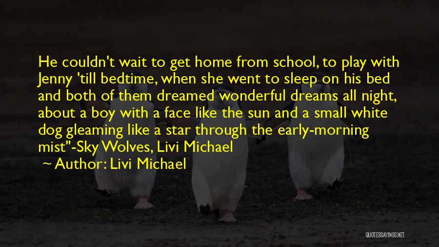 Livi Michael Quotes: He Couldn't Wait To Get Home From School, To Play With Jenny 'till Bedtime, When She Went To Sleep On