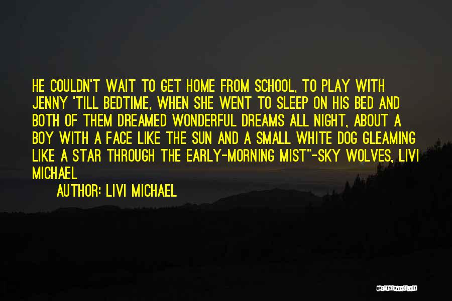 Livi Michael Quotes: He Couldn't Wait To Get Home From School, To Play With Jenny 'till Bedtime, When She Went To Sleep On