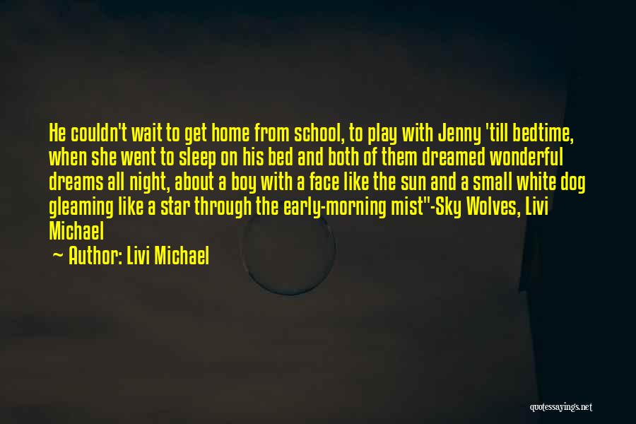 Livi Michael Quotes: He Couldn't Wait To Get Home From School, To Play With Jenny 'till Bedtime, When She Went To Sleep On