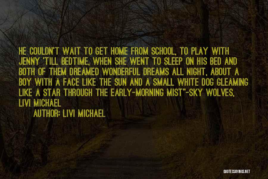 Livi Michael Quotes: He Couldn't Wait To Get Home From School, To Play With Jenny 'till Bedtime, When She Went To Sleep On