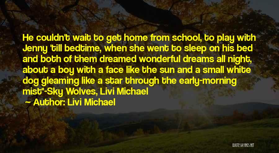 Livi Michael Quotes: He Couldn't Wait To Get Home From School, To Play With Jenny 'till Bedtime, When She Went To Sleep On