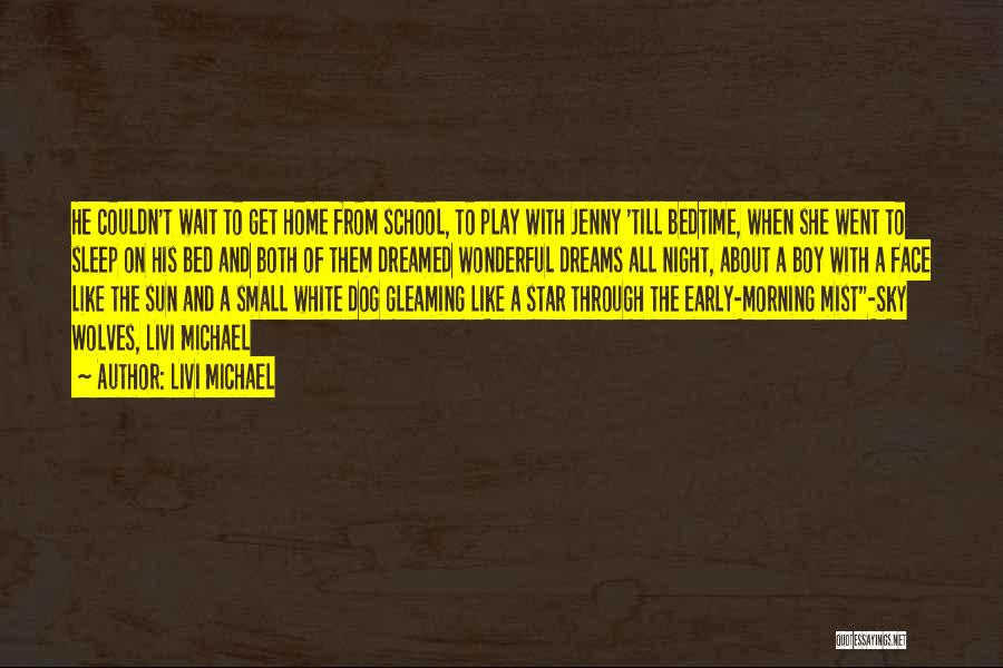 Livi Michael Quotes: He Couldn't Wait To Get Home From School, To Play With Jenny 'till Bedtime, When She Went To Sleep On