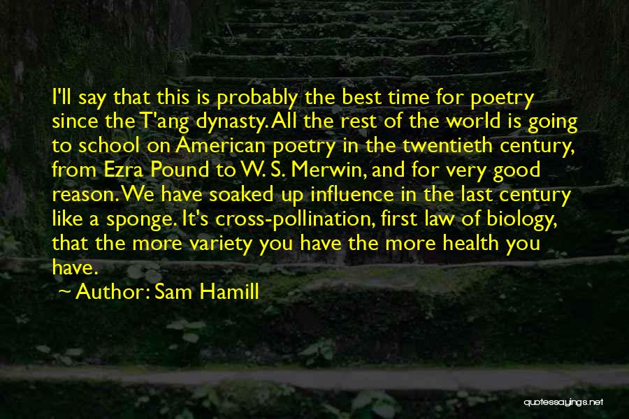 Sam Hamill Quotes: I'll Say That This Is Probably The Best Time For Poetry Since The T'ang Dynasty. All The Rest Of The