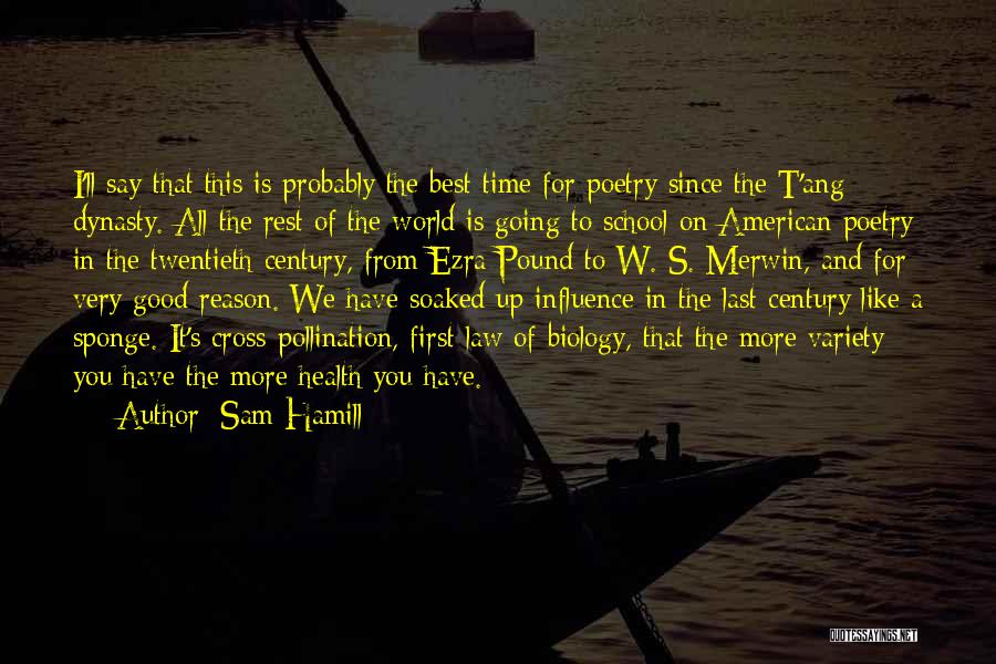 Sam Hamill Quotes: I'll Say That This Is Probably The Best Time For Poetry Since The T'ang Dynasty. All The Rest Of The