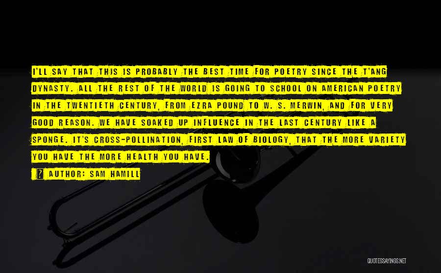 Sam Hamill Quotes: I'll Say That This Is Probably The Best Time For Poetry Since The T'ang Dynasty. All The Rest Of The