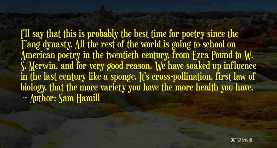 Sam Hamill Quotes: I'll Say That This Is Probably The Best Time For Poetry Since The T'ang Dynasty. All The Rest Of The