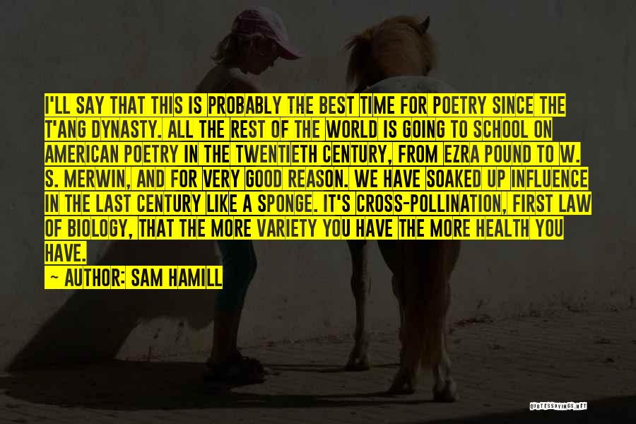 Sam Hamill Quotes: I'll Say That This Is Probably The Best Time For Poetry Since The T'ang Dynasty. All The Rest Of The