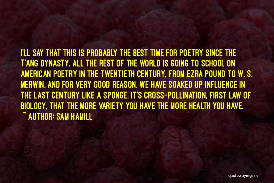 Sam Hamill Quotes: I'll Say That This Is Probably The Best Time For Poetry Since The T'ang Dynasty. All The Rest Of The
