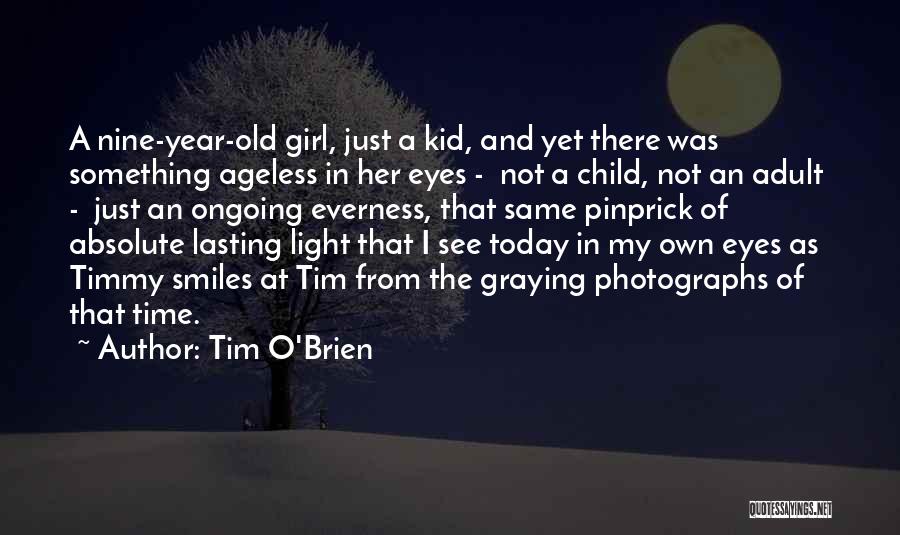 Tim O'Brien Quotes: A Nine-year-old Girl, Just A Kid, And Yet There Was Something Ageless In Her Eyes - Not A Child, Not