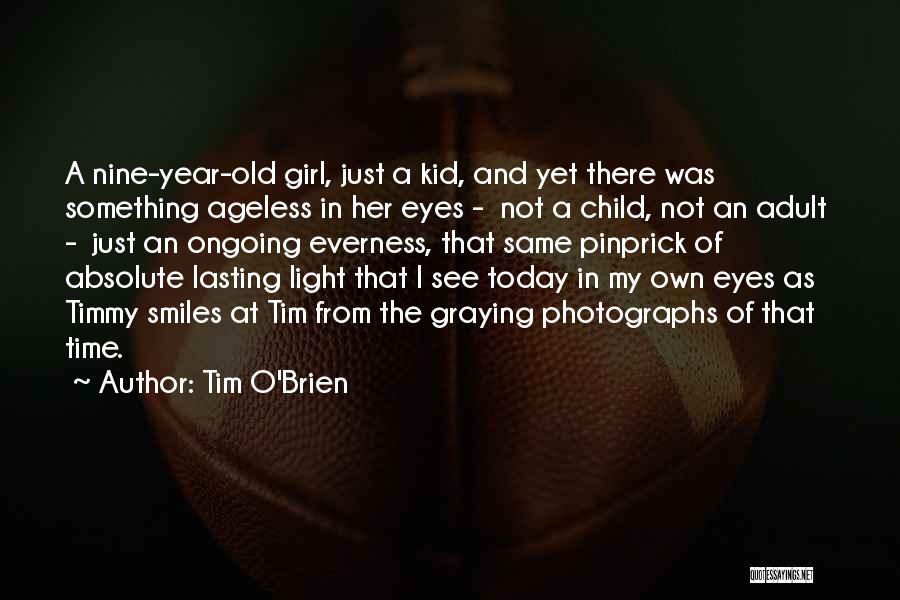 Tim O'Brien Quotes: A Nine-year-old Girl, Just A Kid, And Yet There Was Something Ageless In Her Eyes - Not A Child, Not