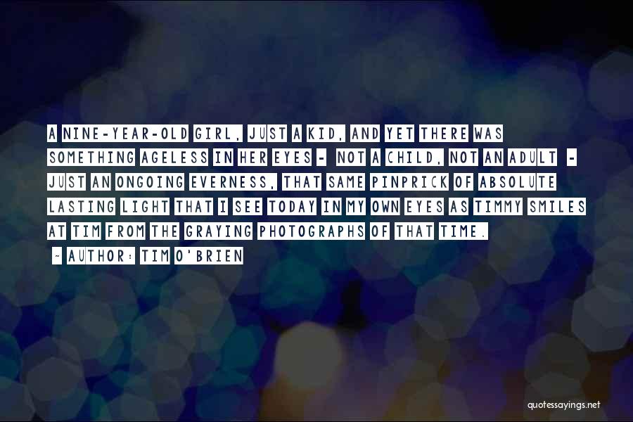 Tim O'Brien Quotes: A Nine-year-old Girl, Just A Kid, And Yet There Was Something Ageless In Her Eyes - Not A Child, Not