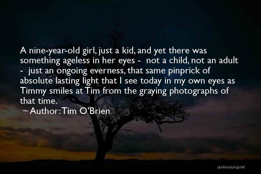 Tim O'Brien Quotes: A Nine-year-old Girl, Just A Kid, And Yet There Was Something Ageless In Her Eyes - Not A Child, Not