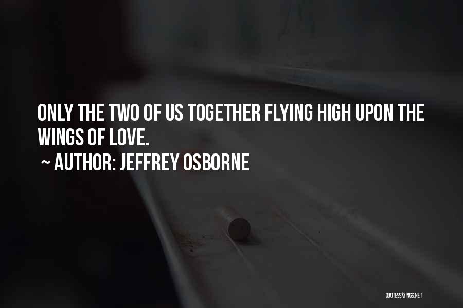 Jeffrey Osborne Quotes: Only The Two Of Us Together Flying High Upon The Wings Of Love.