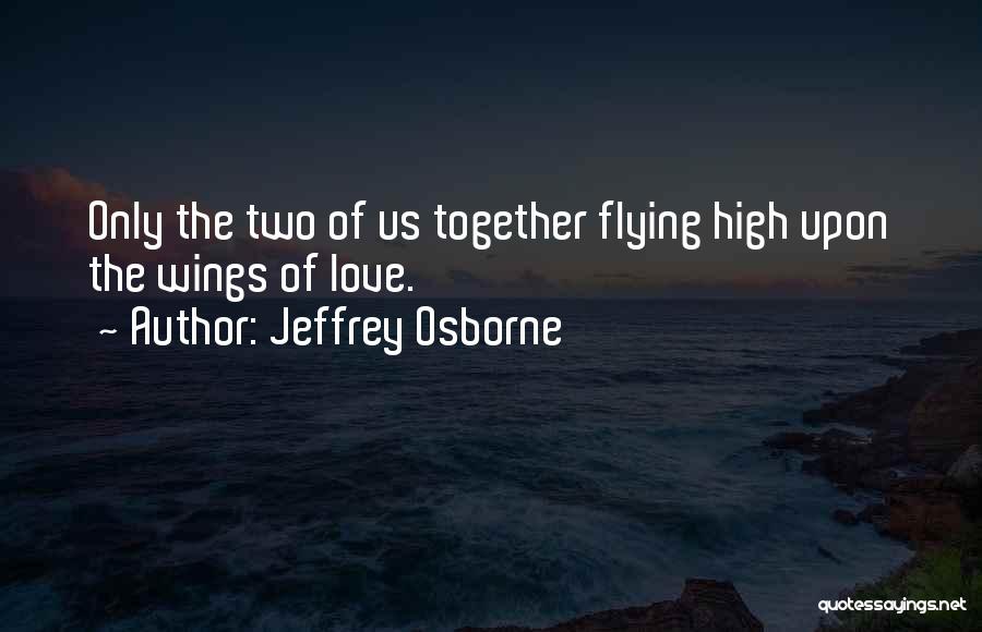 Jeffrey Osborne Quotes: Only The Two Of Us Together Flying High Upon The Wings Of Love.