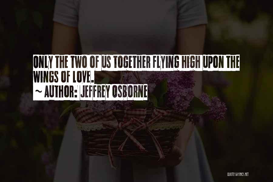 Jeffrey Osborne Quotes: Only The Two Of Us Together Flying High Upon The Wings Of Love.