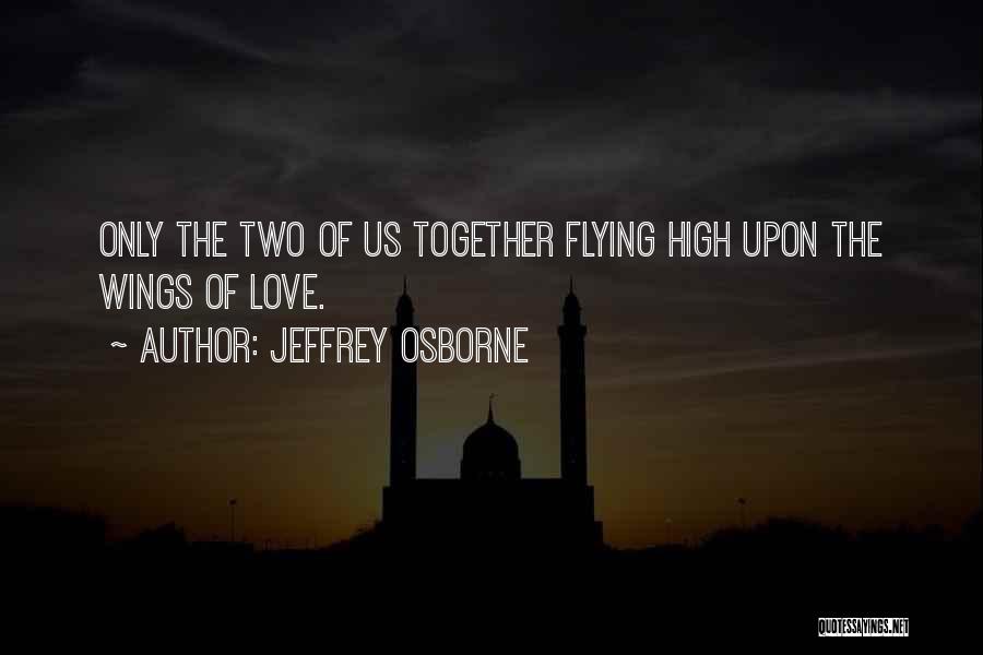 Jeffrey Osborne Quotes: Only The Two Of Us Together Flying High Upon The Wings Of Love.