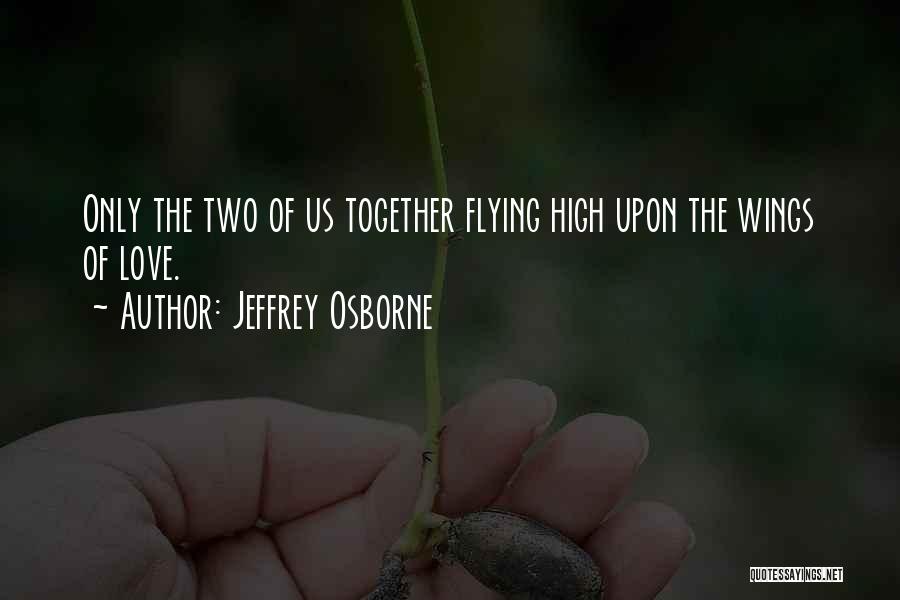 Jeffrey Osborne Quotes: Only The Two Of Us Together Flying High Upon The Wings Of Love.