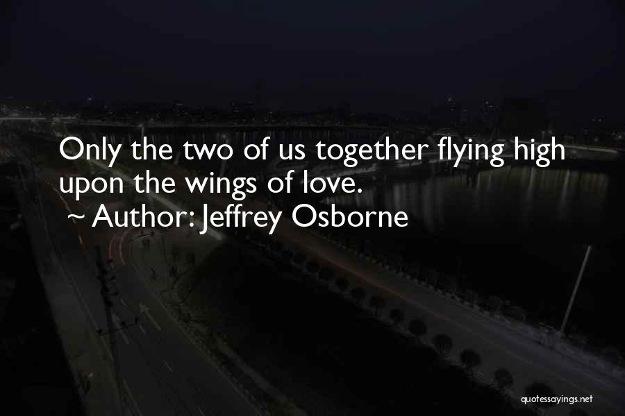 Jeffrey Osborne Quotes: Only The Two Of Us Together Flying High Upon The Wings Of Love.