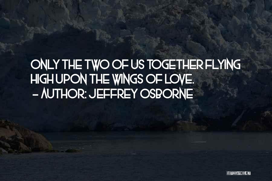 Jeffrey Osborne Quotes: Only The Two Of Us Together Flying High Upon The Wings Of Love.