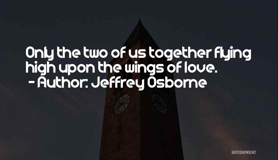 Jeffrey Osborne Quotes: Only The Two Of Us Together Flying High Upon The Wings Of Love.