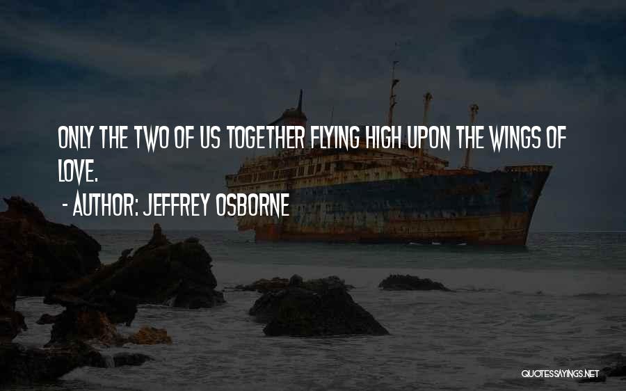 Jeffrey Osborne Quotes: Only The Two Of Us Together Flying High Upon The Wings Of Love.