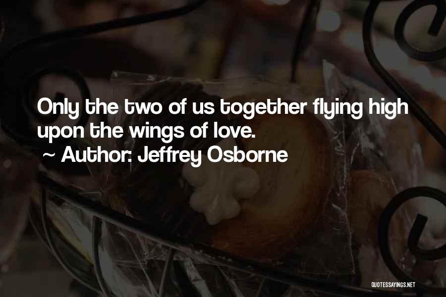 Jeffrey Osborne Quotes: Only The Two Of Us Together Flying High Upon The Wings Of Love.