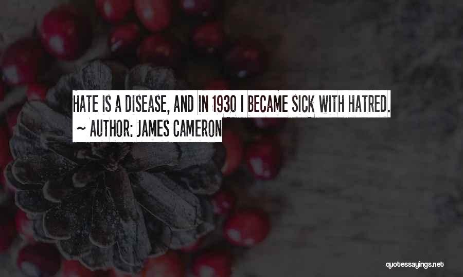 James Cameron Quotes: Hate Is A Disease, And In 1930 I Became Sick With Hatred.