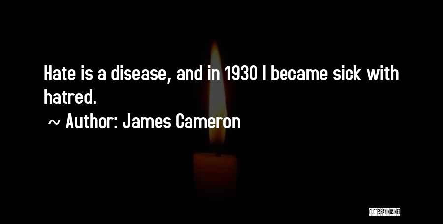 James Cameron Quotes: Hate Is A Disease, And In 1930 I Became Sick With Hatred.