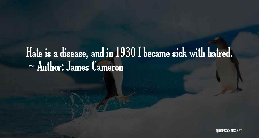 James Cameron Quotes: Hate Is A Disease, And In 1930 I Became Sick With Hatred.