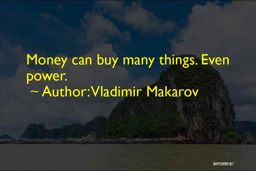 Vladimir Makarov Quotes: Money Can Buy Many Things. Even Power.