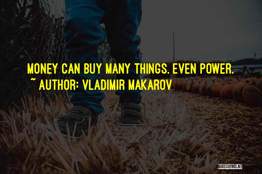 Vladimir Makarov Quotes: Money Can Buy Many Things. Even Power.