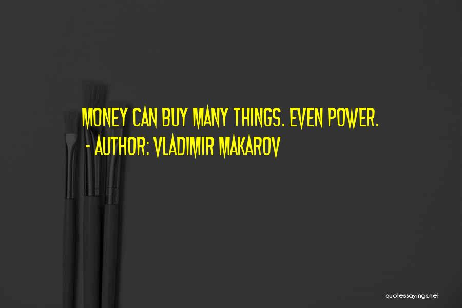 Vladimir Makarov Quotes: Money Can Buy Many Things. Even Power.