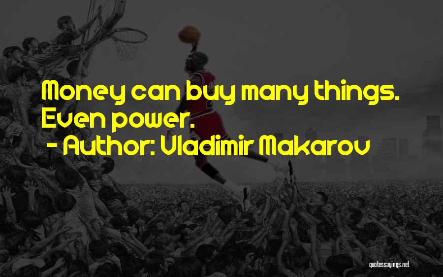 Vladimir Makarov Quotes: Money Can Buy Many Things. Even Power.