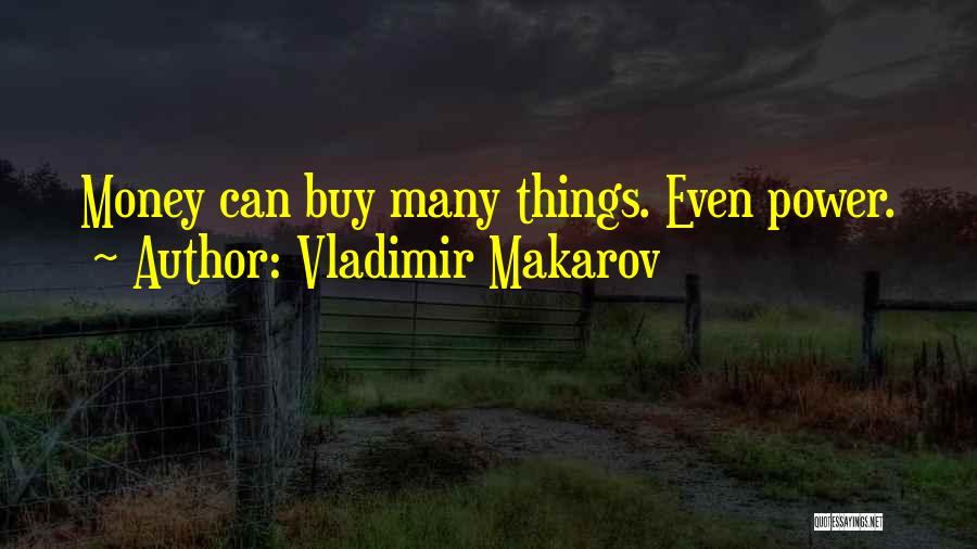 Vladimir Makarov Quotes: Money Can Buy Many Things. Even Power.