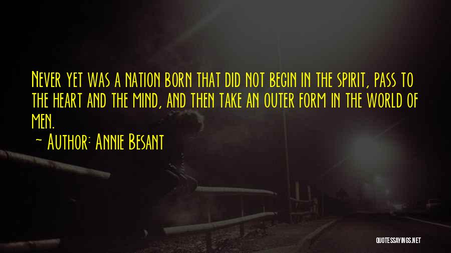 Annie Besant Quotes: Never Yet Was A Nation Born That Did Not Begin In The Spirit, Pass To The Heart And The Mind,