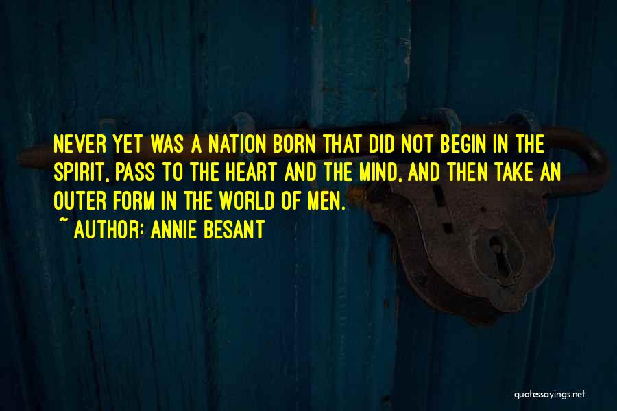 Annie Besant Quotes: Never Yet Was A Nation Born That Did Not Begin In The Spirit, Pass To The Heart And The Mind,