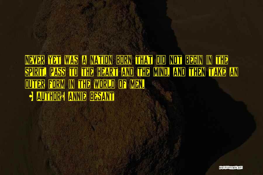 Annie Besant Quotes: Never Yet Was A Nation Born That Did Not Begin In The Spirit, Pass To The Heart And The Mind,