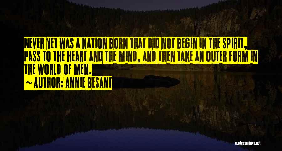 Annie Besant Quotes: Never Yet Was A Nation Born That Did Not Begin In The Spirit, Pass To The Heart And The Mind,