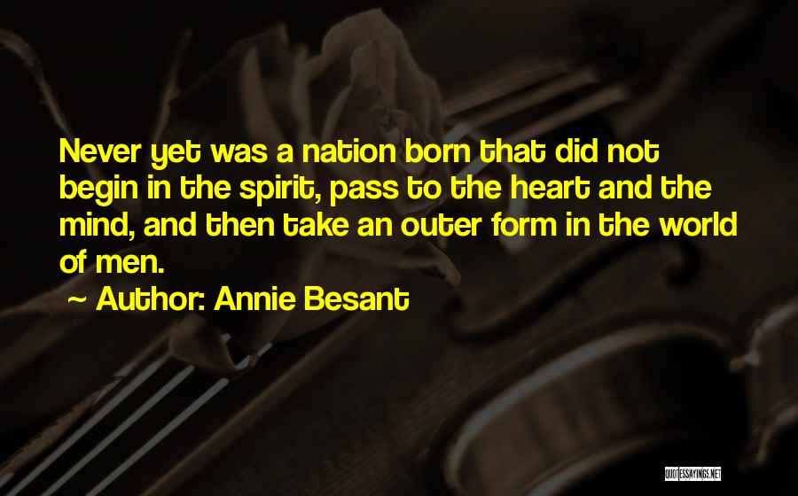 Annie Besant Quotes: Never Yet Was A Nation Born That Did Not Begin In The Spirit, Pass To The Heart And The Mind,