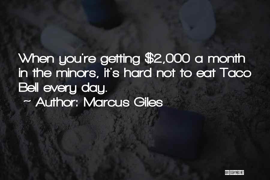 Marcus Giles Quotes: When You're Getting $2,000 A Month In The Minors, It's Hard Not To Eat Taco Bell Every Day.