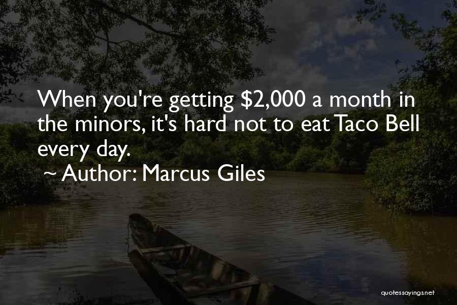 Marcus Giles Quotes: When You're Getting $2,000 A Month In The Minors, It's Hard Not To Eat Taco Bell Every Day.