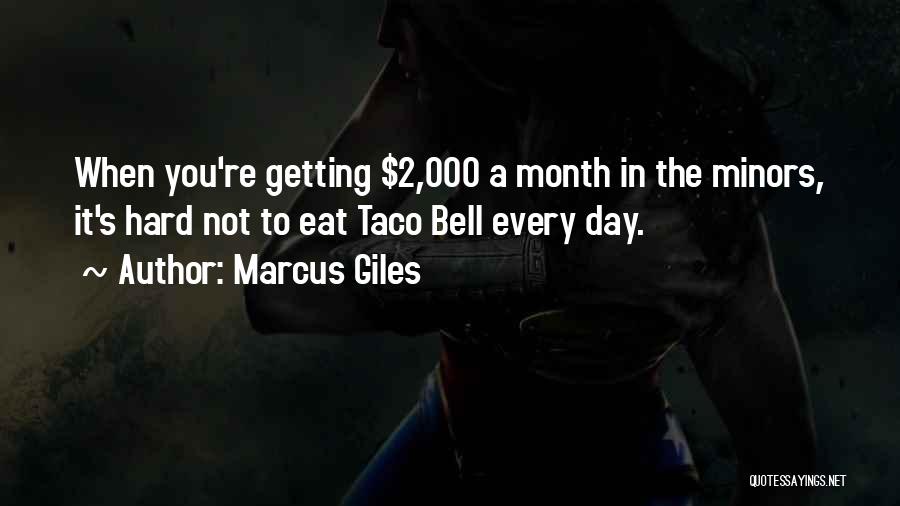 Marcus Giles Quotes: When You're Getting $2,000 A Month In The Minors, It's Hard Not To Eat Taco Bell Every Day.