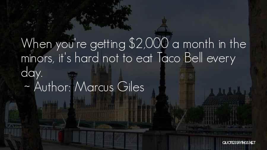 Marcus Giles Quotes: When You're Getting $2,000 A Month In The Minors, It's Hard Not To Eat Taco Bell Every Day.