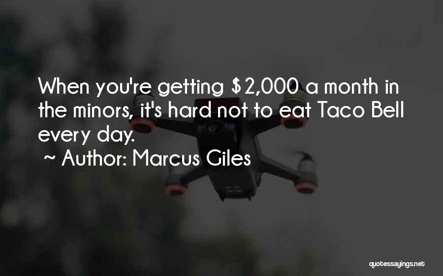 Marcus Giles Quotes: When You're Getting $2,000 A Month In The Minors, It's Hard Not To Eat Taco Bell Every Day.