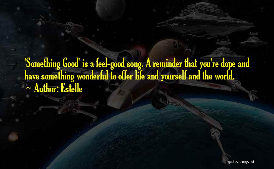 Estelle Quotes: 'something Good' Is A Feel-good Song. A Reminder That You're Dope And Have Something Wonderful To Offer Life And Yourself