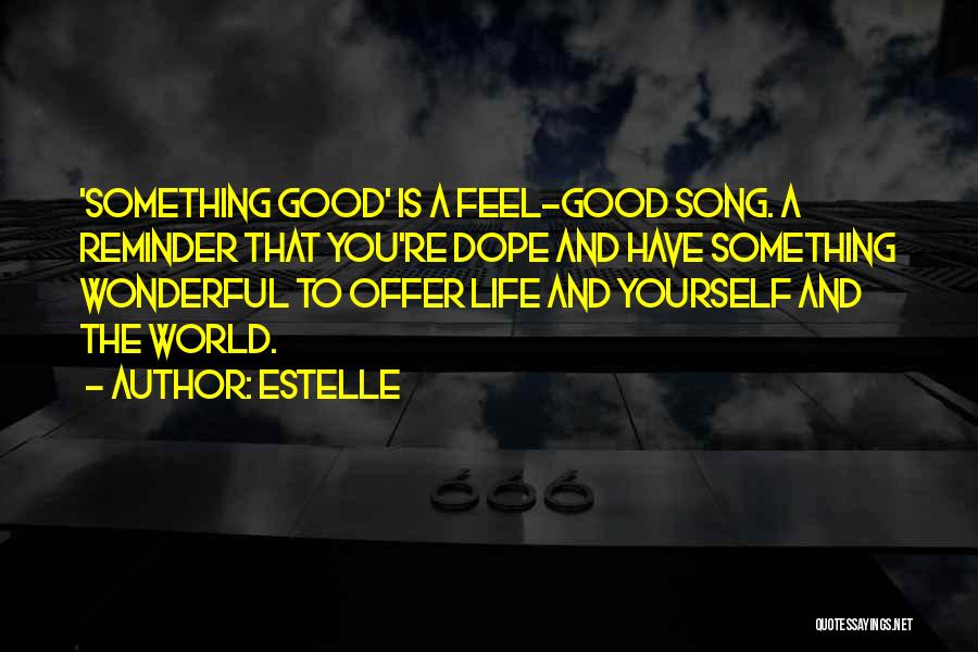 Estelle Quotes: 'something Good' Is A Feel-good Song. A Reminder That You're Dope And Have Something Wonderful To Offer Life And Yourself
